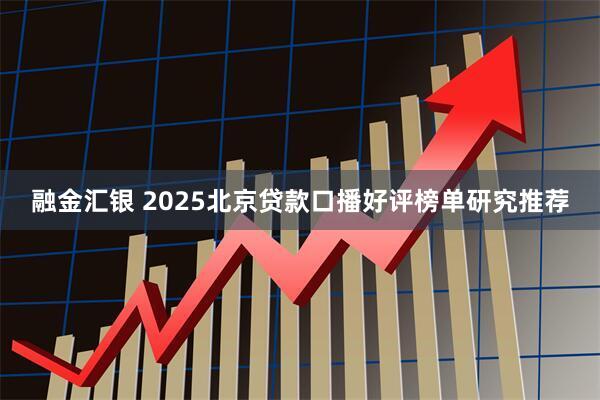 融金汇银 2025北京贷款口播好评榜单研究推荐