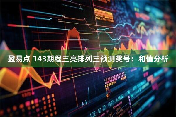 盈易点 143期程三亮排列三预测奖号：和值分析